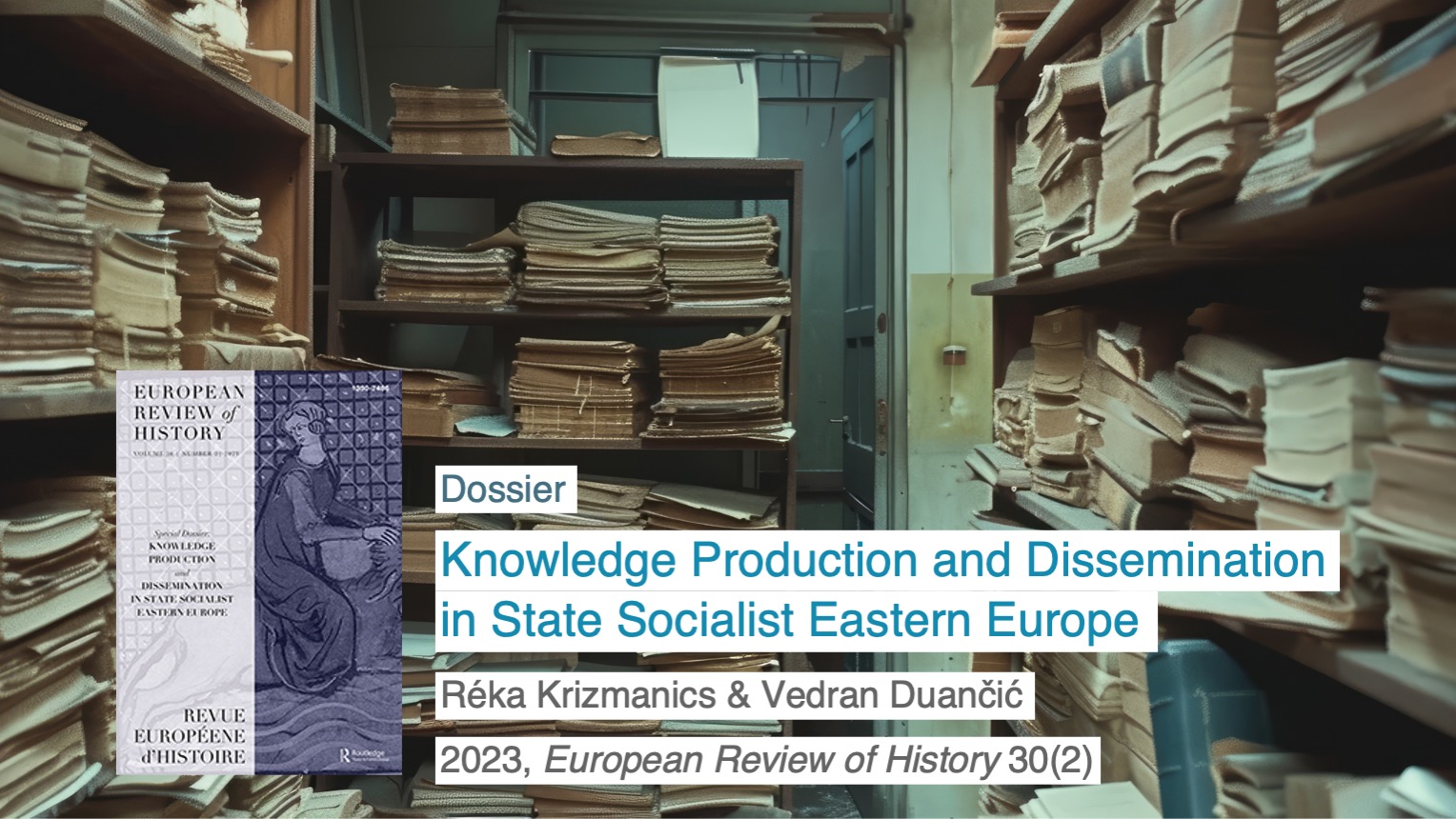 Réka Krizmanics, Vedran Duančić: Knowledge production and dissemination in state socialist Eastern Europe. 2023, European Review of History (30)2.